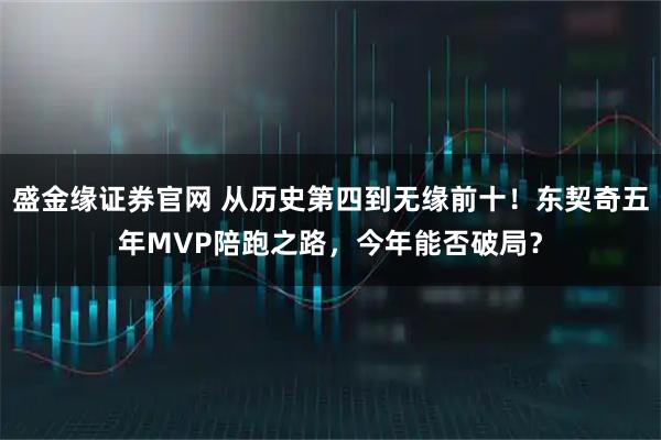 盛金缘证券官网 从历史第四到无缘前十!东契奇五年MVP陪跑之路,今年能否破局?