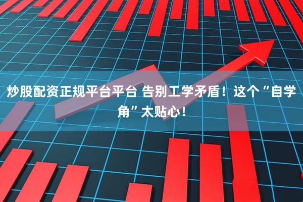 炒股配资正规平台平台 告别工学矛盾！这个“自学角”太贴心！